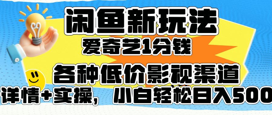 闲鱼新玩法，爱奇艺会员1分钱及各种低价影视渠道，小白轻松日入500+-DE云网创