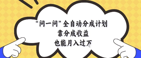 问一问全自动分成计划，靠分成收益也能月入过1W【揭秘】-DE云网创