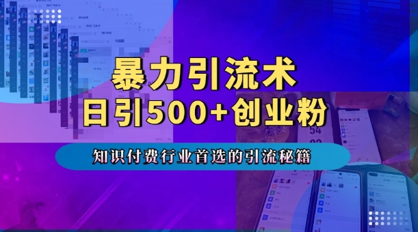 暴力引流术，专业知识付费行业首选的引流秘籍，一天暴流500+创业粉，五个手机流量接不完!-DE云网创