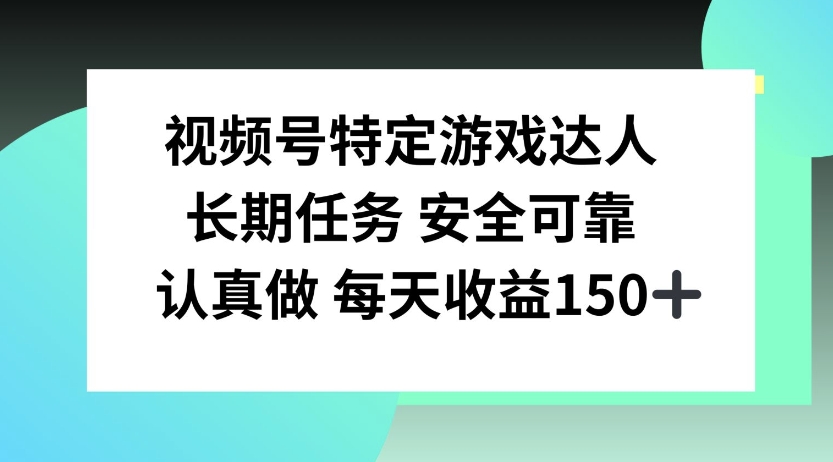 视频号特定游戏达人，官方长期任务，认真做每天收益150左右-DE云网创