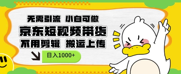 无需引流，小白可做，京东短现频带货，不用剪辑，搬运上传，日入1k【揭秘】-DE云网创
