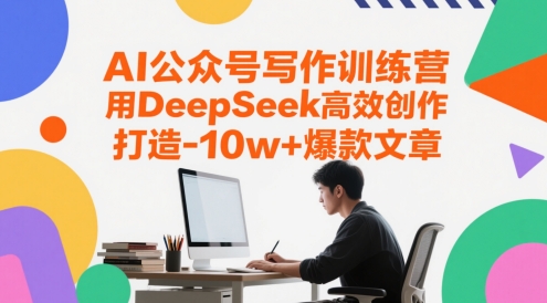 AI公众号写作训练营，用DeepSeek高效创作，打造10w+爆款文章-DE云网创