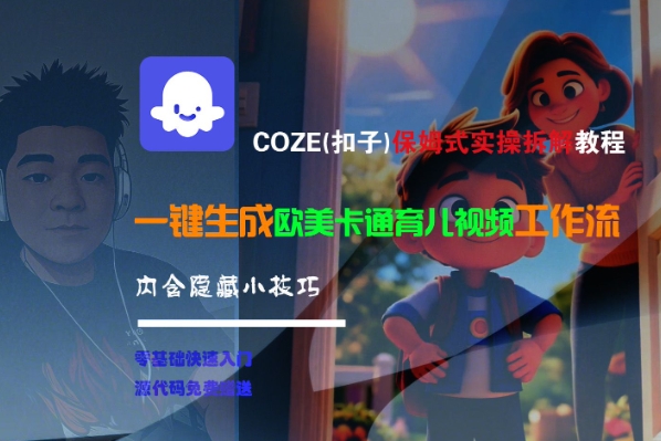 COZE(扣子)保姆式实操拆解教程，一键生成欧美卡通有儿视频工作流，内含隐藏小技巧-DE云网创