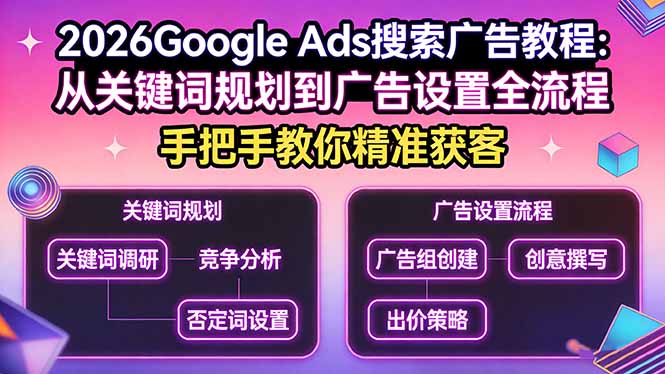 2026Google Ads搜索广告教程：从关键词规划到广告设置全流程，手把手教你精准获客-DE云网创