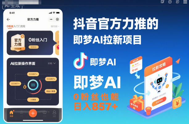抖音官方力推的即梦AI拉新项目，0粉丝也能日入857+(附即梦AI拉新推广入口及教学)-DE云网创