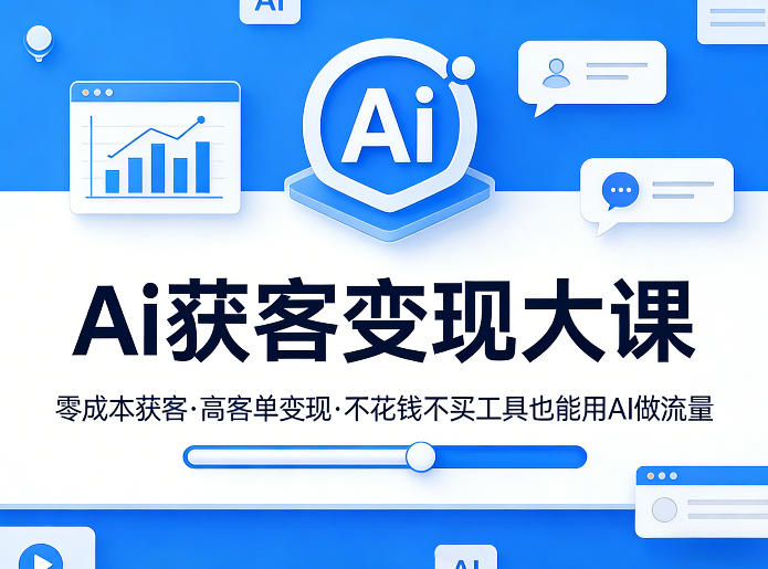 Ai获客变现大课，零成本获客，高客单变现，不花钱不买工具也能用AI做流量-DE云网创