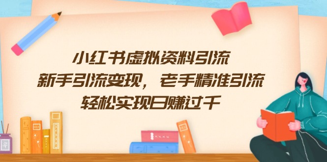 （13995期）小红书虚拟资料引流，新手引流变现，老手精准引流，轻松实现日赚过千-DE云网创