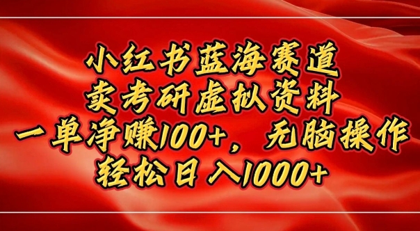 小红书蓝海赛道，卖考研虚拟资料，一单净挣100+，无脑操作-DE云网创