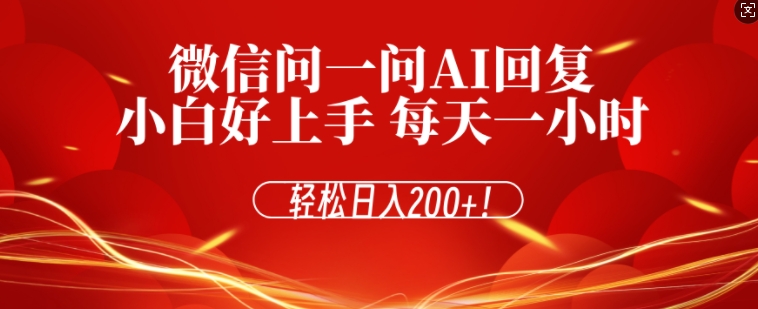 微信问一问AI回复，对新手小白格外友好，每天一小时，轻松日入200+-DE云网创