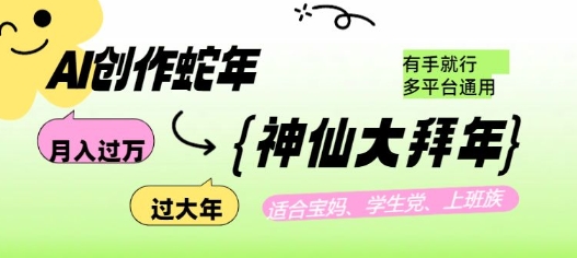 AI创作蛇年各路神仙大拜年，月入过万，有手就行，多平台通用！-DE云网创