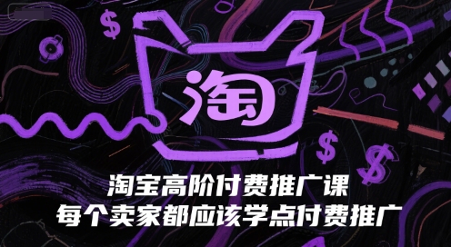 淘宝高阶付费推广课，每个卖家都应该学点付费推广-DE云网创