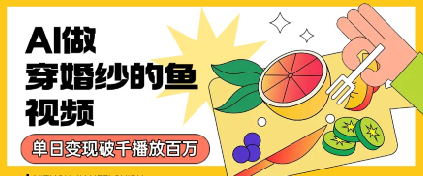 用AI制作穿婚纱的鱼视频，单日变现多张，轻松收割百万播放-DE云网创
