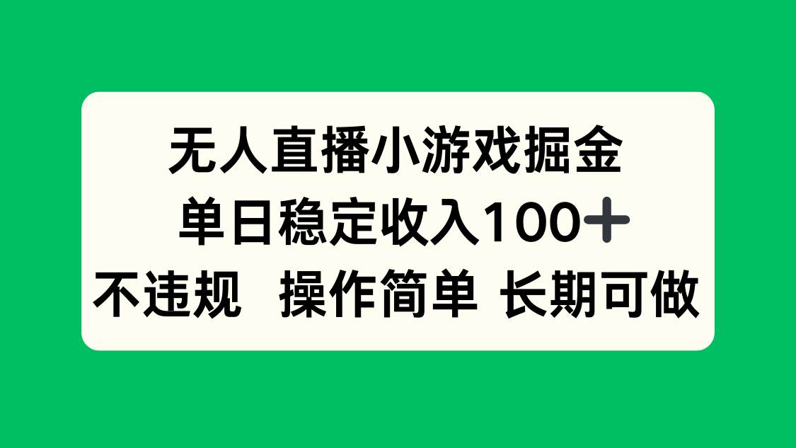 (15848期)无人直播小游戏掘金,单日稳定收入100+,不违规操作简单 长期可做-DE云网创