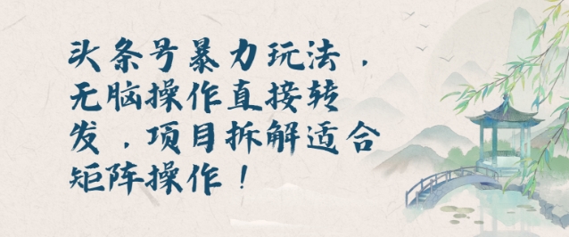 头条号暴力玩法，无脑操作直接转发，项目拆解适合矩阵操作!-DE云网创