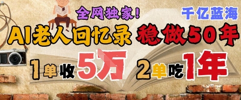 AI帮老人写回忆录，可以稳做50年的蓝海赛道，一单收2-3W，2单吃一年，长久可持续-DE云网创