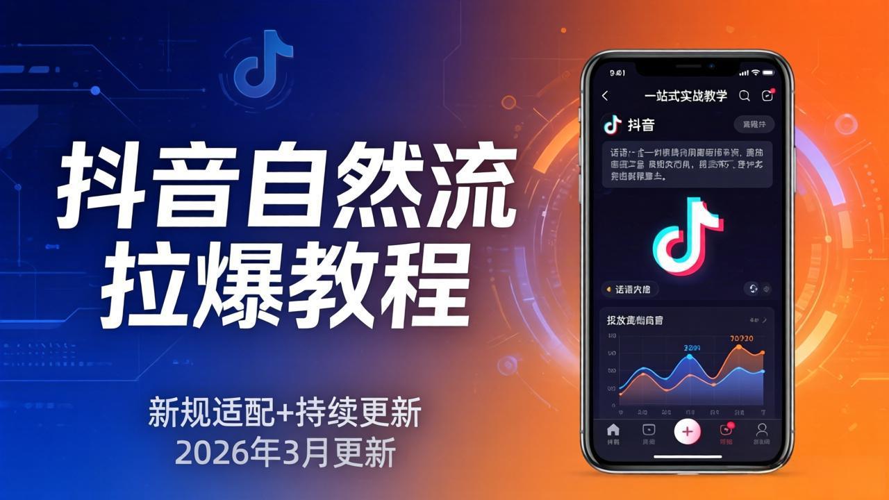 抖音自然流拉爆教程：新规适配+持续更新，话术+投放+起号一站式实战教学(更新26年3月-DE云网创