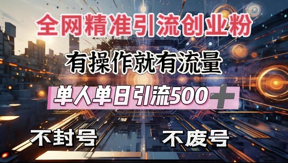 全网独家引流创业粉，有操作就有流量，单人单日引流500+，不封号、不费号-DE云网创