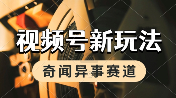 利用奇闻异事视频，挣视频号分成计划收益，每天只需一小时，月入过W，新手小白轻松上手-DE云网创