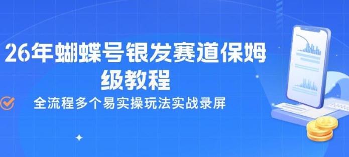 26年蝴蝶号银发赛道保姆级教程，全流程多个易实操玩法实战录屏-DE云网创