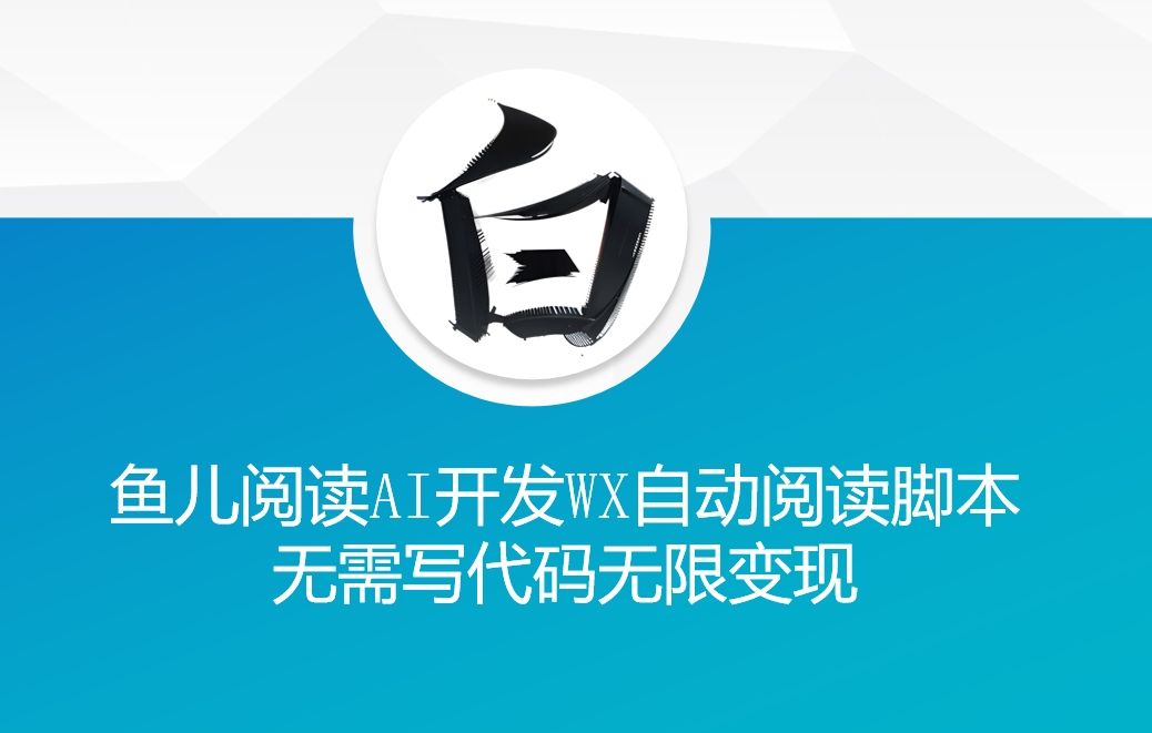 ‘鱼儿阅读’利用AI无需写代码开发自动微信自动阅读脚本无限变现【揭秘】-DE云网创