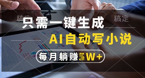 只需一键生成，AI全自动写小说，可一键生成120w字，每月躺着收益过1w+【揭秘】-DE云网创