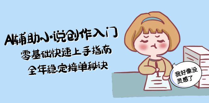 （15067期）AI辅助小说创作入门，零基础快速上手指南，全年稳定接单秘诀-DE云网创