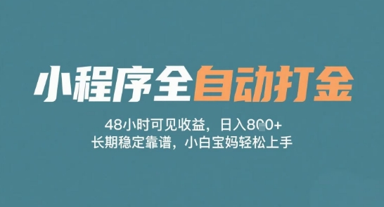 小程序全自动打金，48小时可见收益，日入多张，长期稳定靠谱，小白宝妈轻松上手【揭秘】-DE云网创