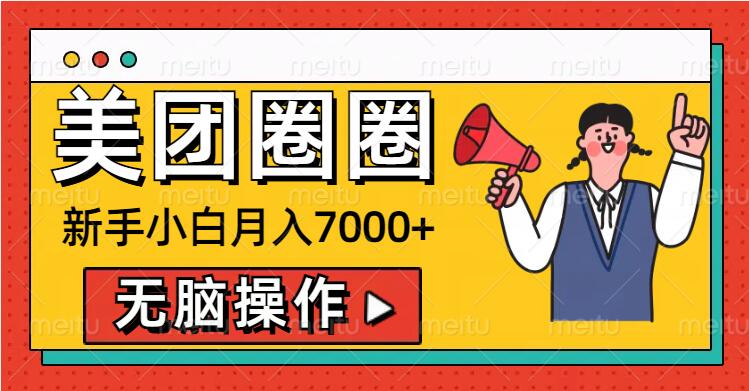 美团圈圈新手小白月入7000+，无脑操作，操作就能挣钱-DE云网创