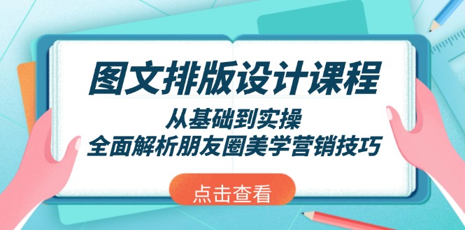 （13990期）图文排版设计课程，从基础到实操，全面解析朋友圈美学营销技巧-DE云网创
