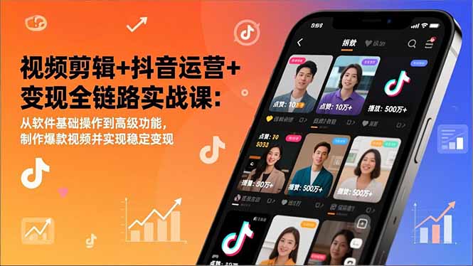 视频剪辑+抖音运营+变现全链路实战课：从软件基础操作到高级功能，制作爆款视频并实现稳定变现-DE云网创