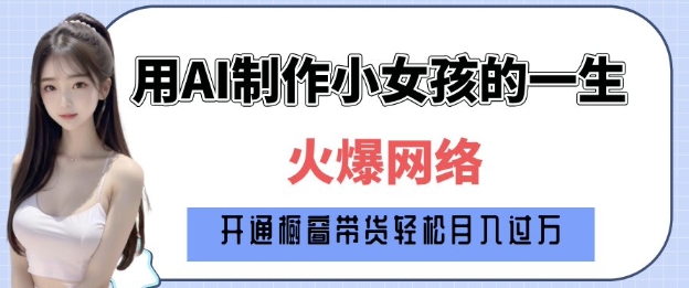 爆火AI小女孩从1岁到80岁制作教程拆解，纯原创制作，日入多张-DE云网创
