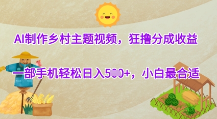 AI制作乡村主题视频，狂撸分成收益，一部手机轻松日入几张，小白最合适-DE云网创