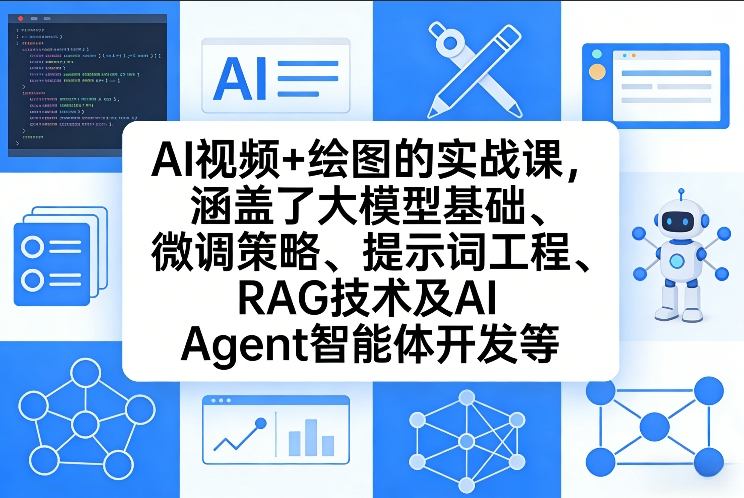 AI视频+绘图的实战课，涵盖了大模型基础、微调策略、提示词工程、RAG技术及AI Agent智能体开发等(更新)-DE云网创