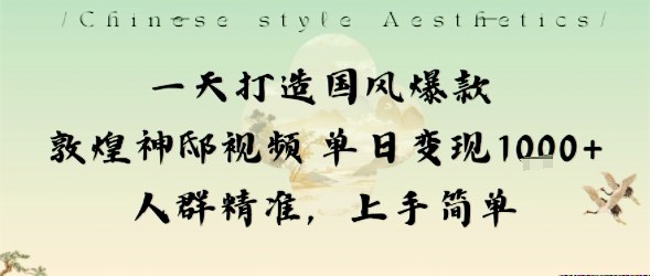 一天打造国风爆款敦煌神邸视频单日变现1k+人群精准，上手简单-DE云网创