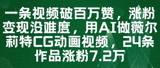 一条视频破百万赞，涨粉变现没难度，用AI做薇尔莉特CG动画视频，24条作品涨粉7.2W-DE云网创