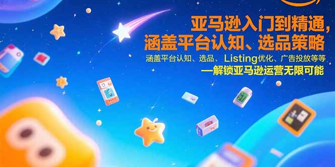 （15487期）亚马逊入门到精通，涵盖平台认知、选品策略、Listing优化、广告投放/等等-DE云网创