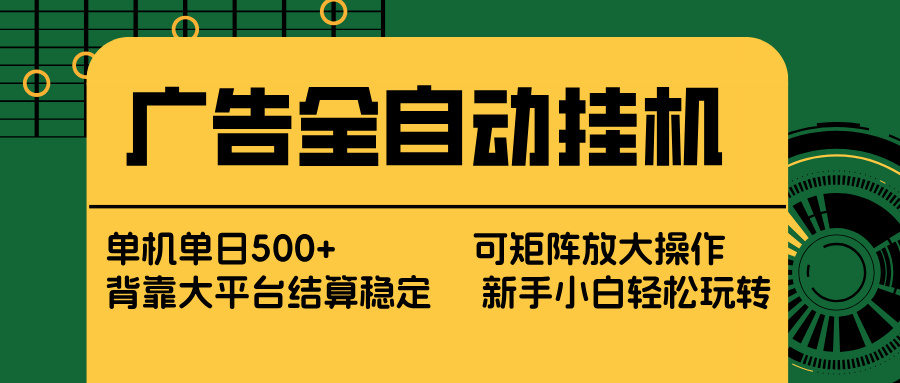 广告全自动挂机 单机单日500+ 矩阵放大 背靠大平台 绿色稳定 新手小白轻松玩转-DE云网创