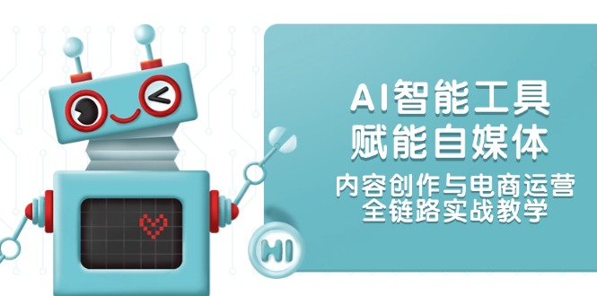 （14949期）AI智能工具赋能自媒体，内容创作与电商运营，全链路实战教学-DE云网创