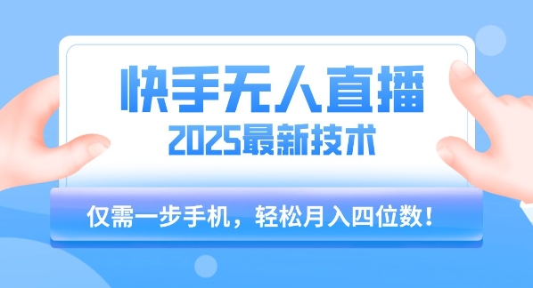 【快手无人直播】2025年最新玩法，只需一部手机，轻松月入四位数【揭秘】-DE云网创