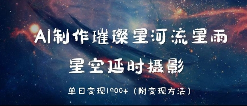 AI制作璀璨星河流星雨，星空延时摄影，单日变现几张-DE云网创