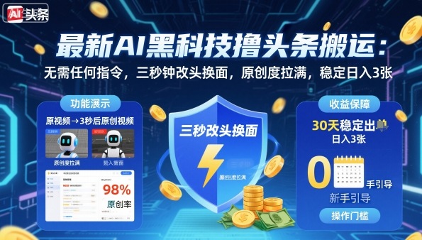 最新AI黑科技撸头条搬运，无需任何指令，三秒钟给你改头换面，原创度直接拉满，稳定日入3张【揭秘】-DE云网创