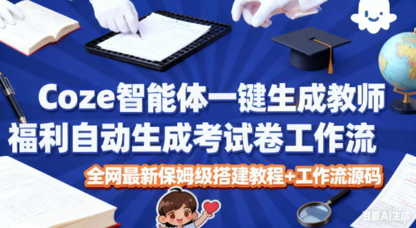 Coze智能体一键生成教师福利自动生成考试试卷工作流,全网最新保姆级搭建教程+工作流源码-DE云网创