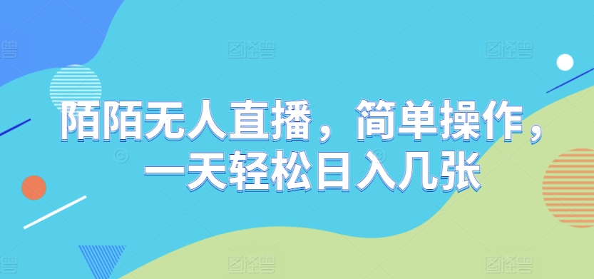 陌陌无人直播，简单操作，一天轻松日入几张-DE云网创