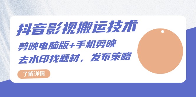 （13369期）抖音影视搬运技术：剪映电脑版+手机剪映，去水印找题材，发布策略-DE云网创