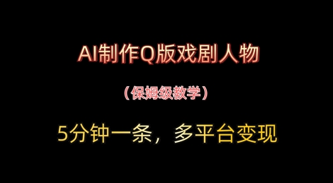 AI制作Q版戏剧人物，5分钟一条，中老年经济变现新思路-DE云网创