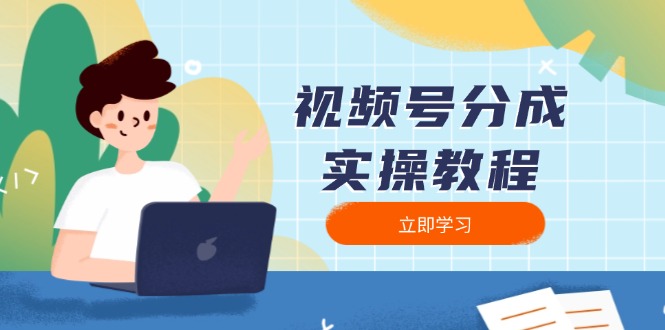 （13950期）视频号分成实操教程：下载、剪辑、分割、发布，全面指南-DE云网创