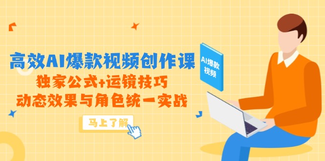 （14818期）高效AI爆款视频创作课，独家公式+运镜技巧，动态效果与角色统一实战-DE云网创