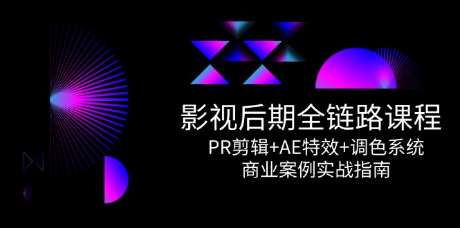 （14967期）影视后期全链路课程，PR剪辑+AE特效+调色系统，商业案例实战指南-DE云网创