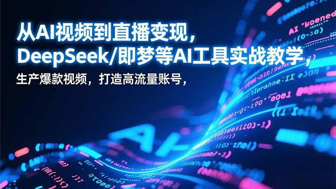 从AI视频到直播变现,DeepSeek/即梦等AI工具实战教学,生产爆款视频,打造高流量账号插图 从AI视频到直播变现,DeepSeek/即梦等AI工具实战教学,生产爆款视频,打造高流量账号插图