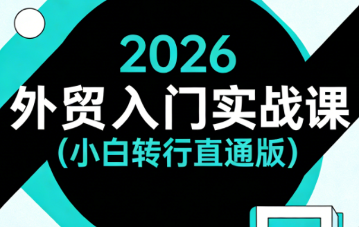 2026外贸入门实战课(小白转行直通版)插图 2026外贸入门实战课(小白转行直通版)插图